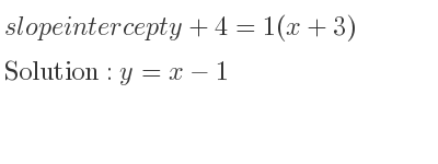 The slope intercept of y+4=1(x+3) is y=x-1